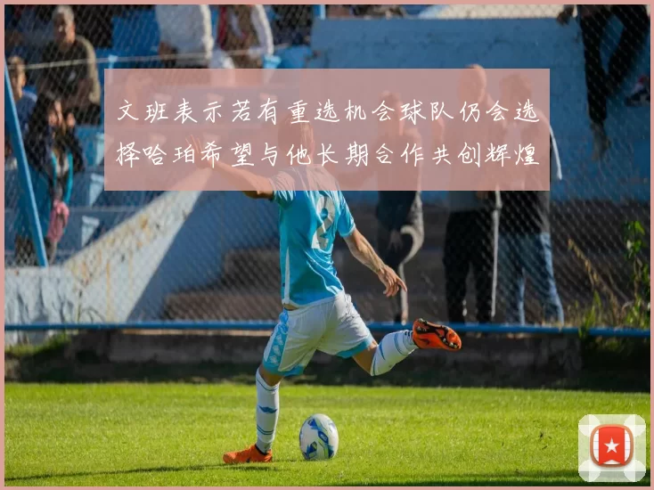 文班表示若有重选机会球队仍会选择哈珀希望与他长期合作共创辉煌