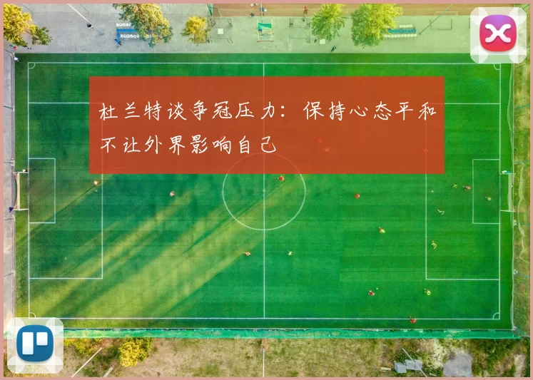 杜兰特谈争冠压力：保持心态平和不让外界影响自己